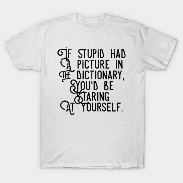if stupid had a picture in the dictionary you'd be staring at yourself T-Shirt by GMAT